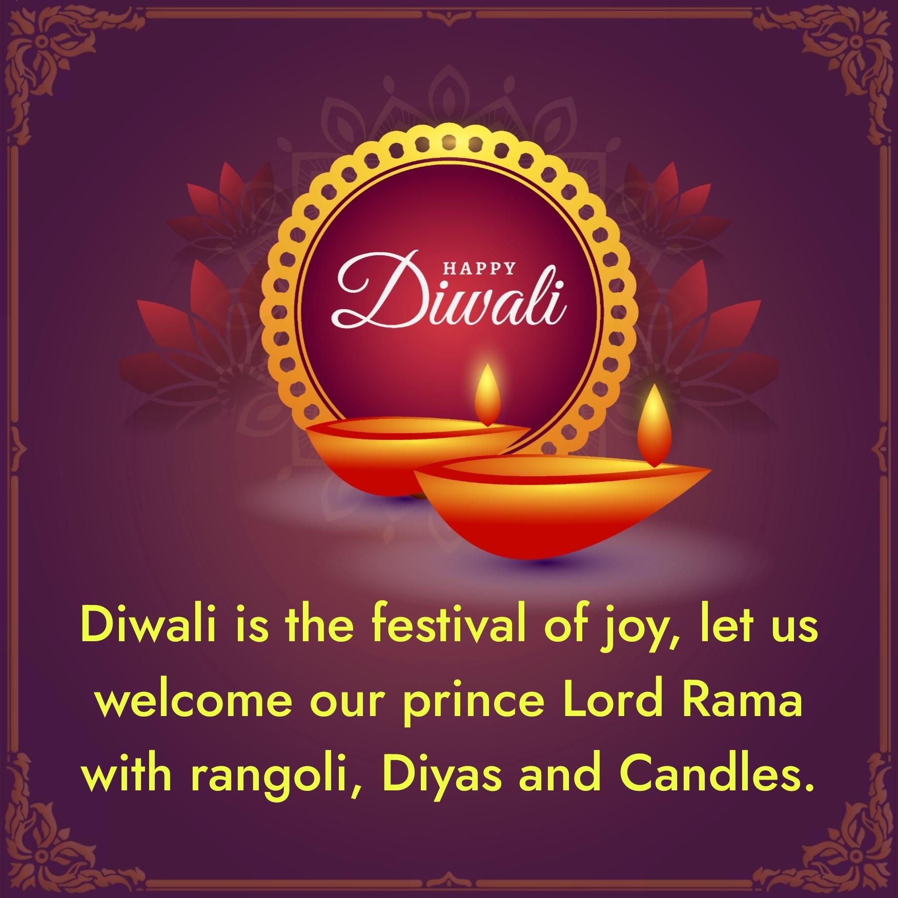 Diwali is the festival of joy let us welcome our prince Lord Rama
