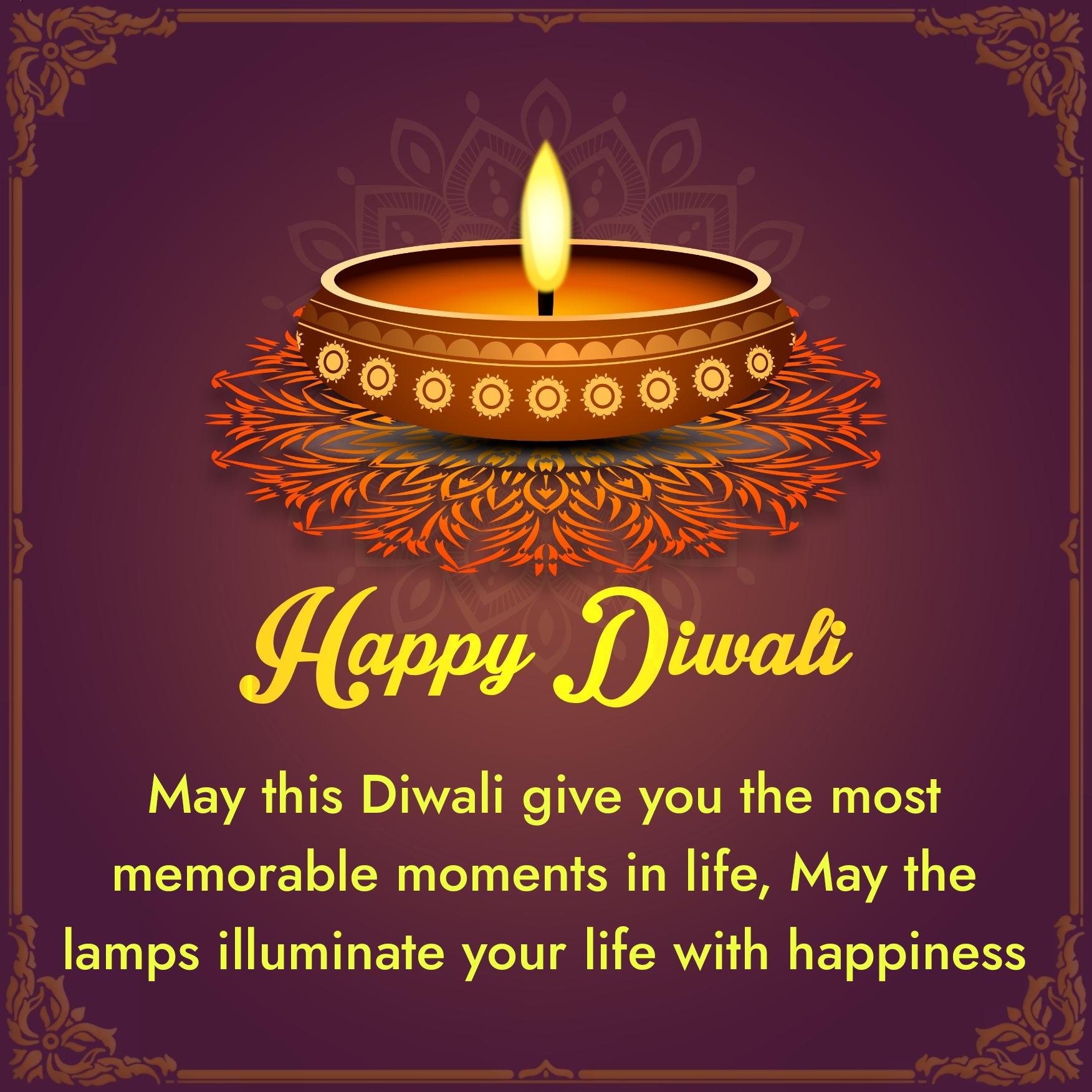 May this Diwali give you the most memorable moments in life