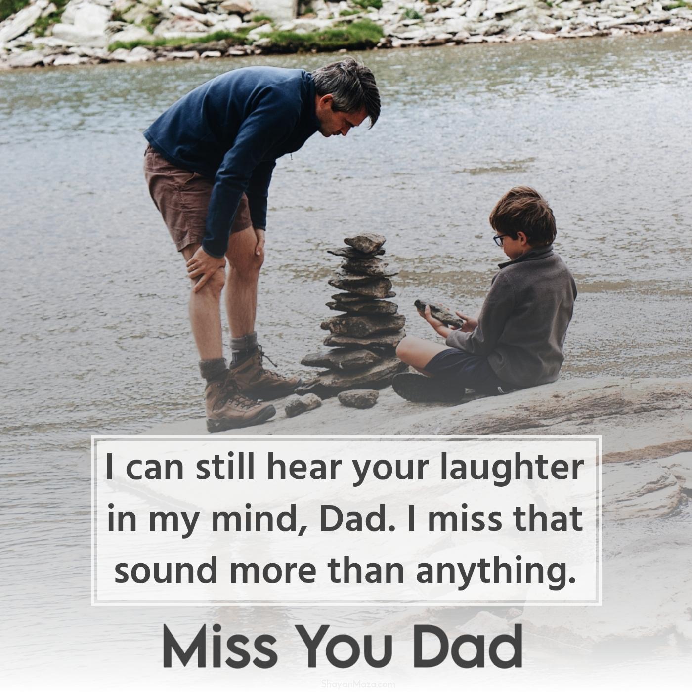 I can still hear your laughter in my mind Dad