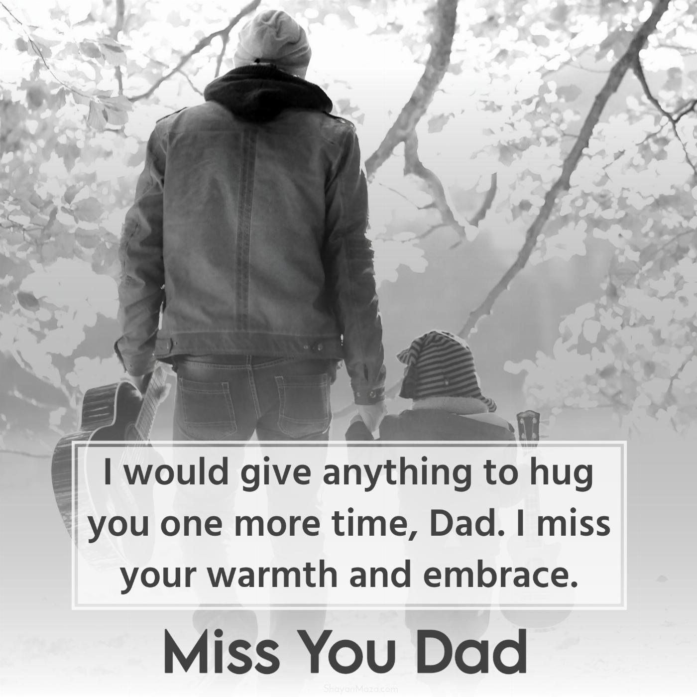 I would give anything to hug you one more time Dad