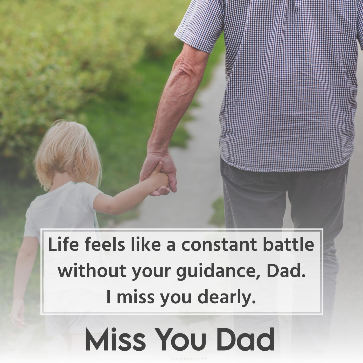 Life feels like a constant battle without your guidance Dad
