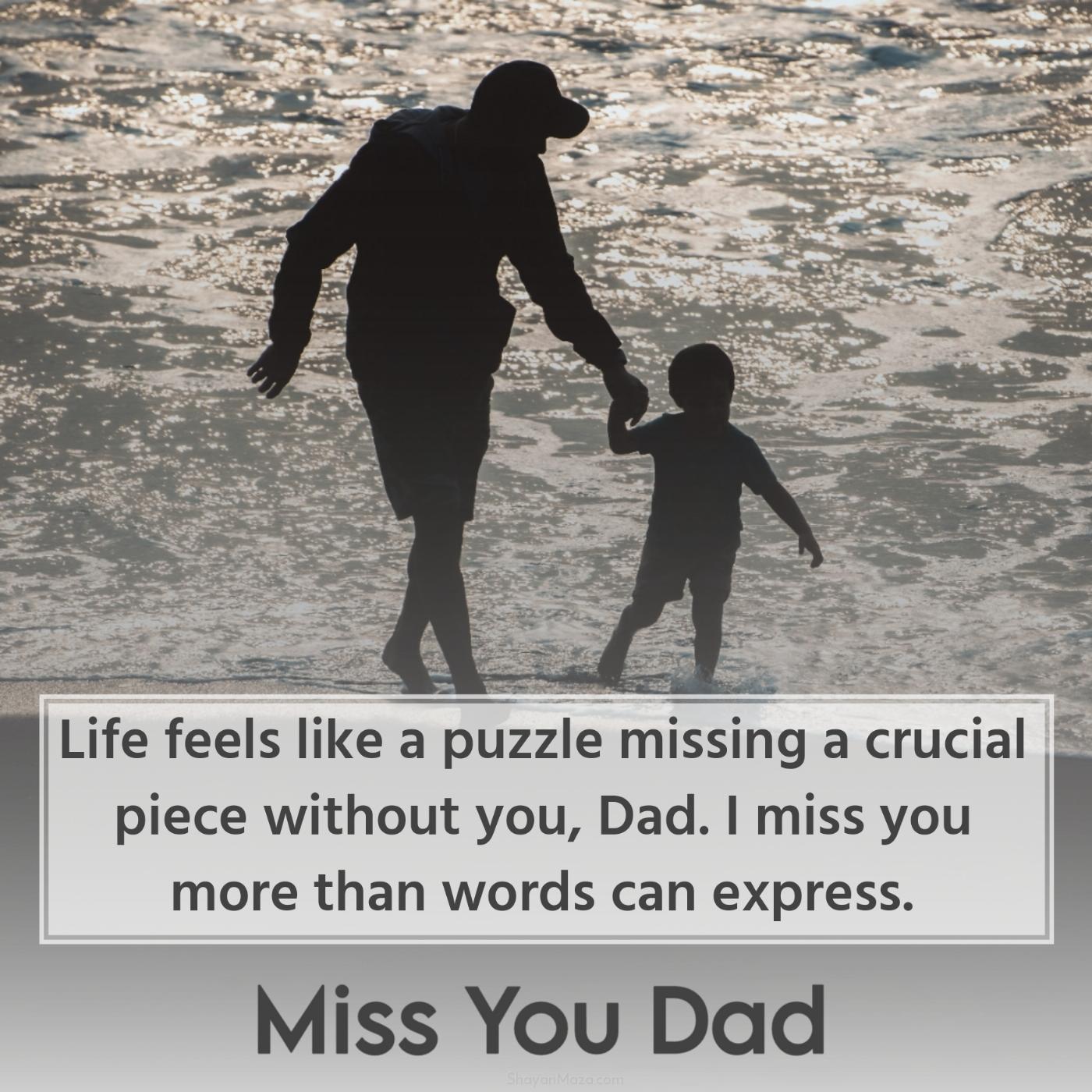 Life feels like a puzzle missing a crucial piece without you Dad