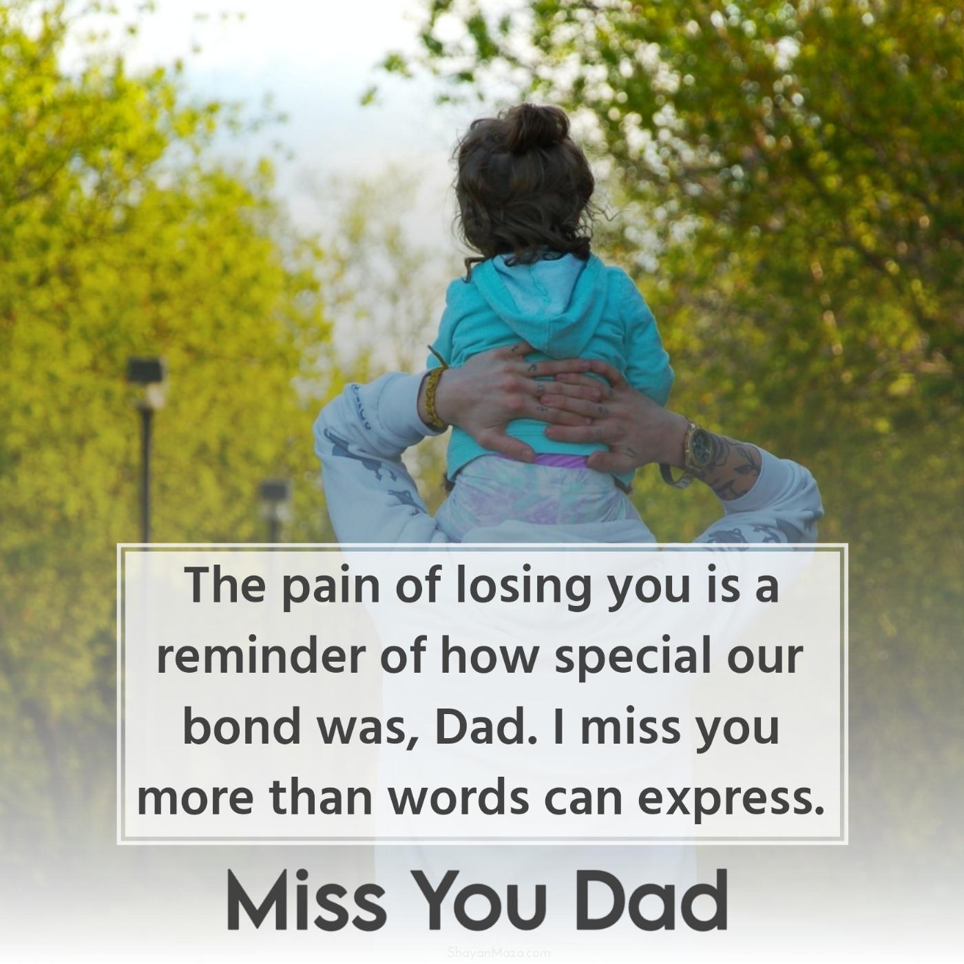 The pain of losing you is a reminder of how special our bond was Dad