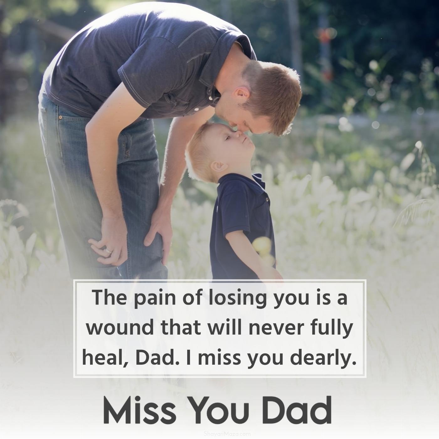 The pain of losing you is a wound that will never fully heal Dad