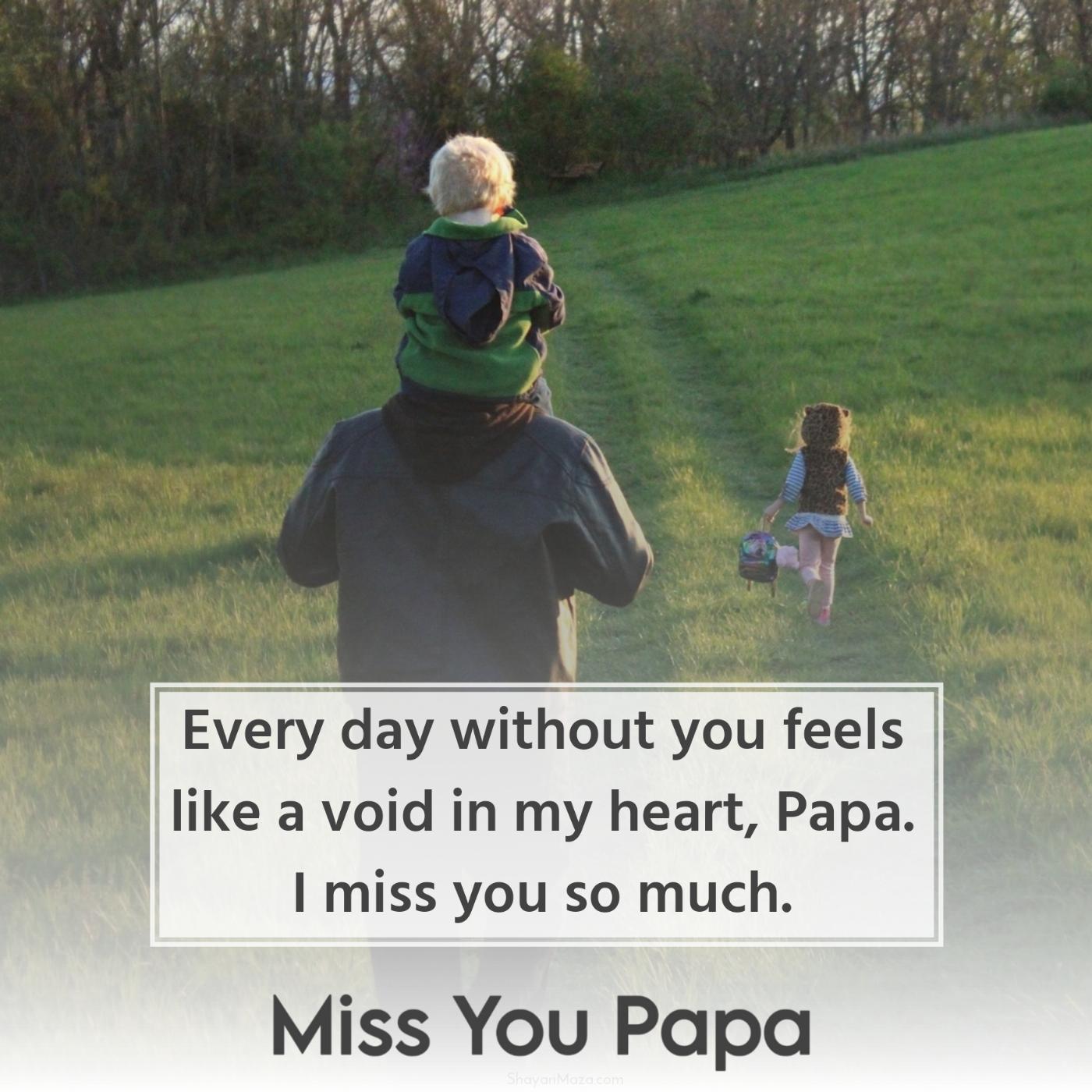 Every day without you feels like a void in my heart Papa