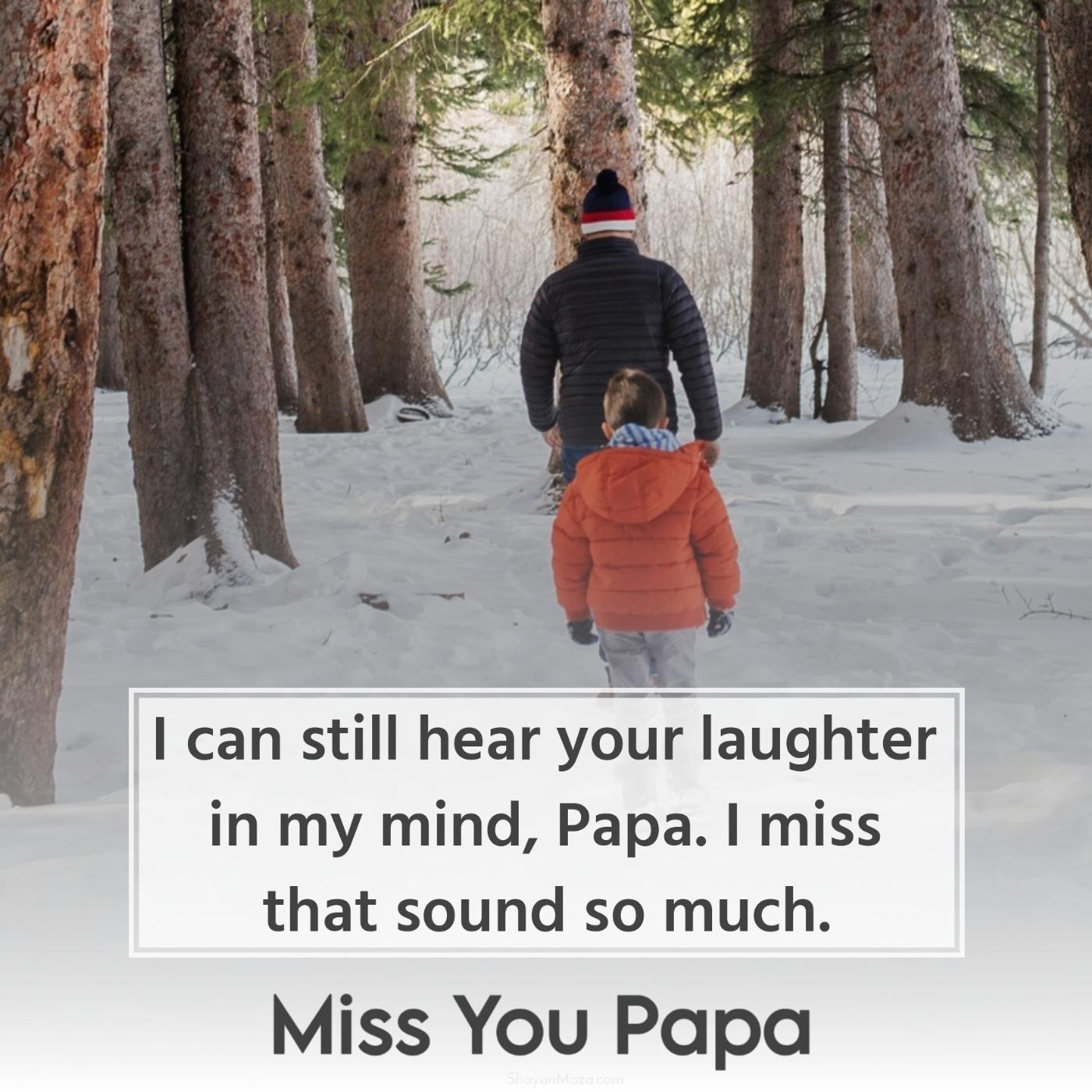 I can still hear your laughter in my mind Papa