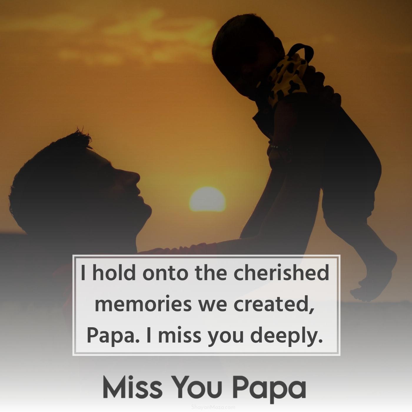 I hold onto the cherished memories we created Papa