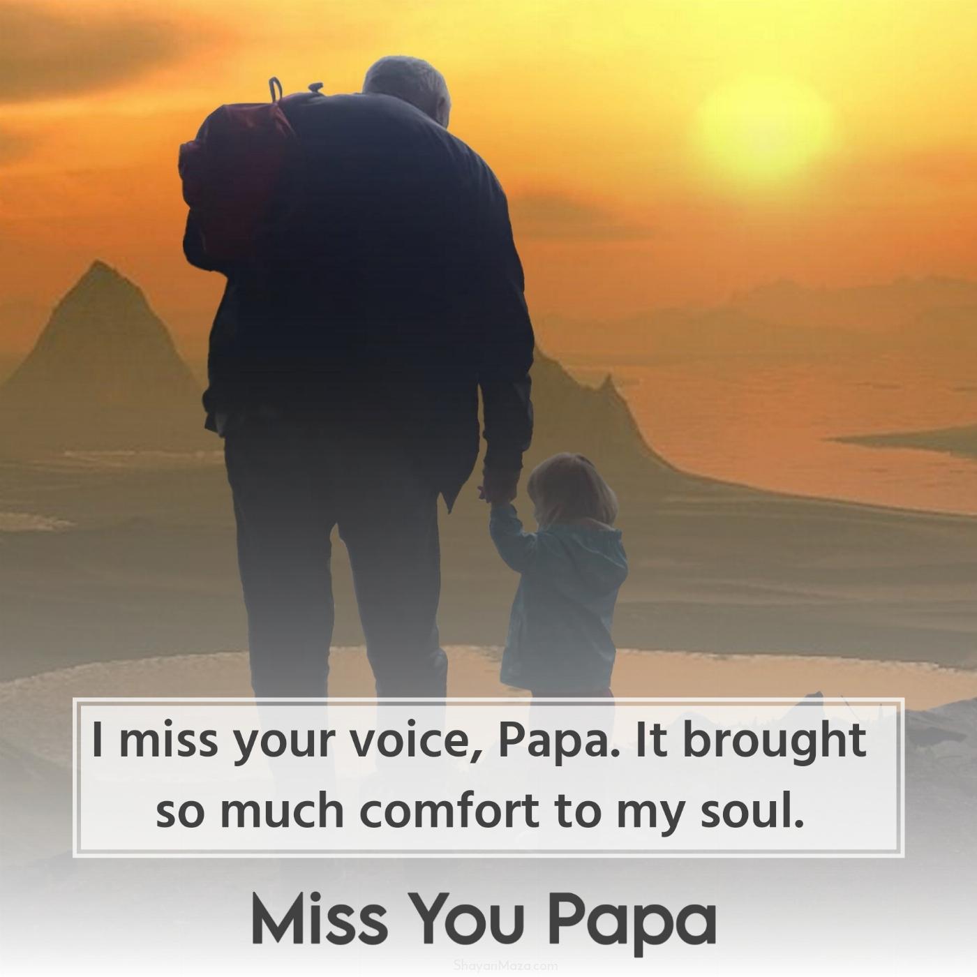 I miss your voice Papa It brought so much comfort to my soul