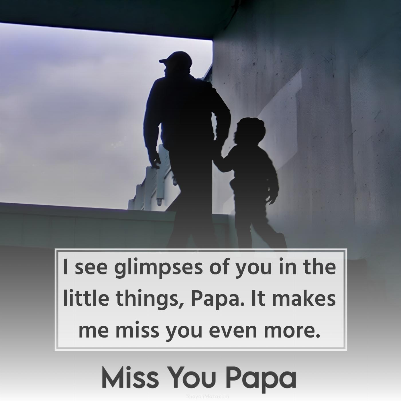 I see glimpses of you in the little things Papa