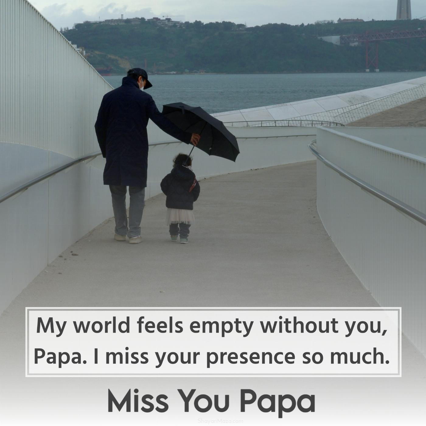 My world feels empty without you Papa