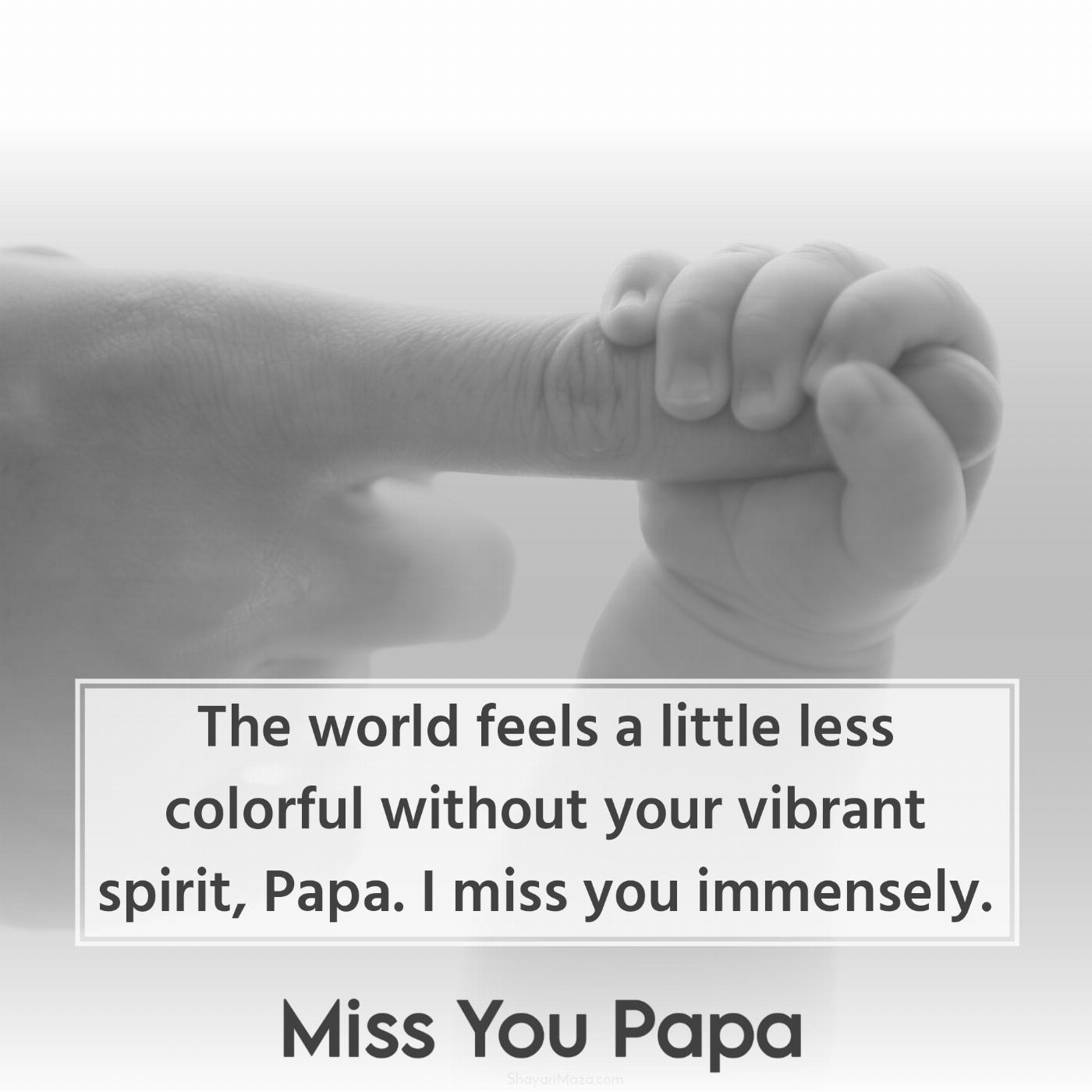 The world feels a little less colorful without your vibrant spirit Papa