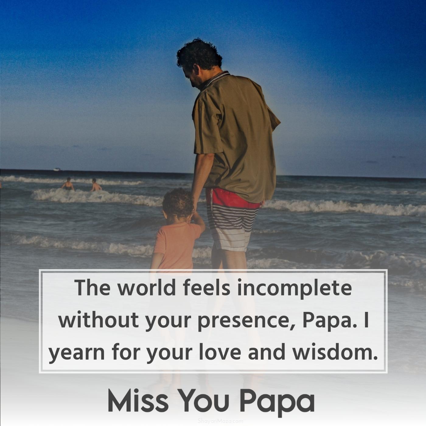 The world feels incomplete without your presence Papa