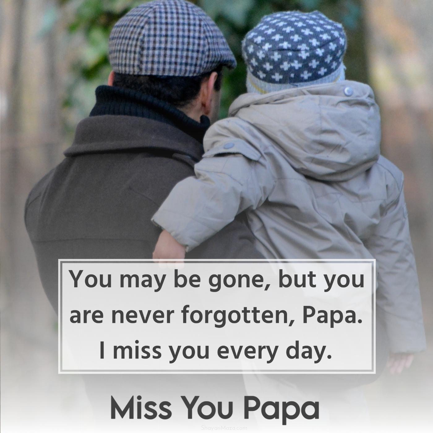 You may be gone but you are never forgotten Papa