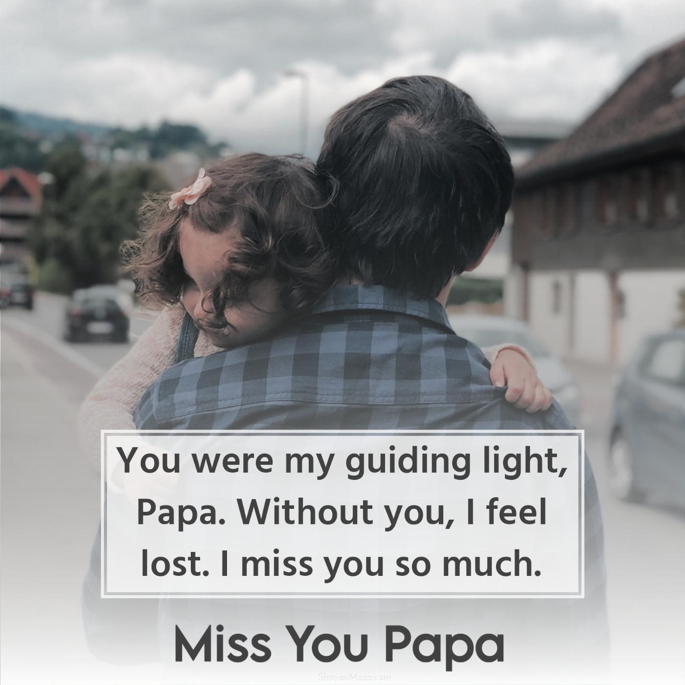 You were my guiding light Papa Without you I feel lost