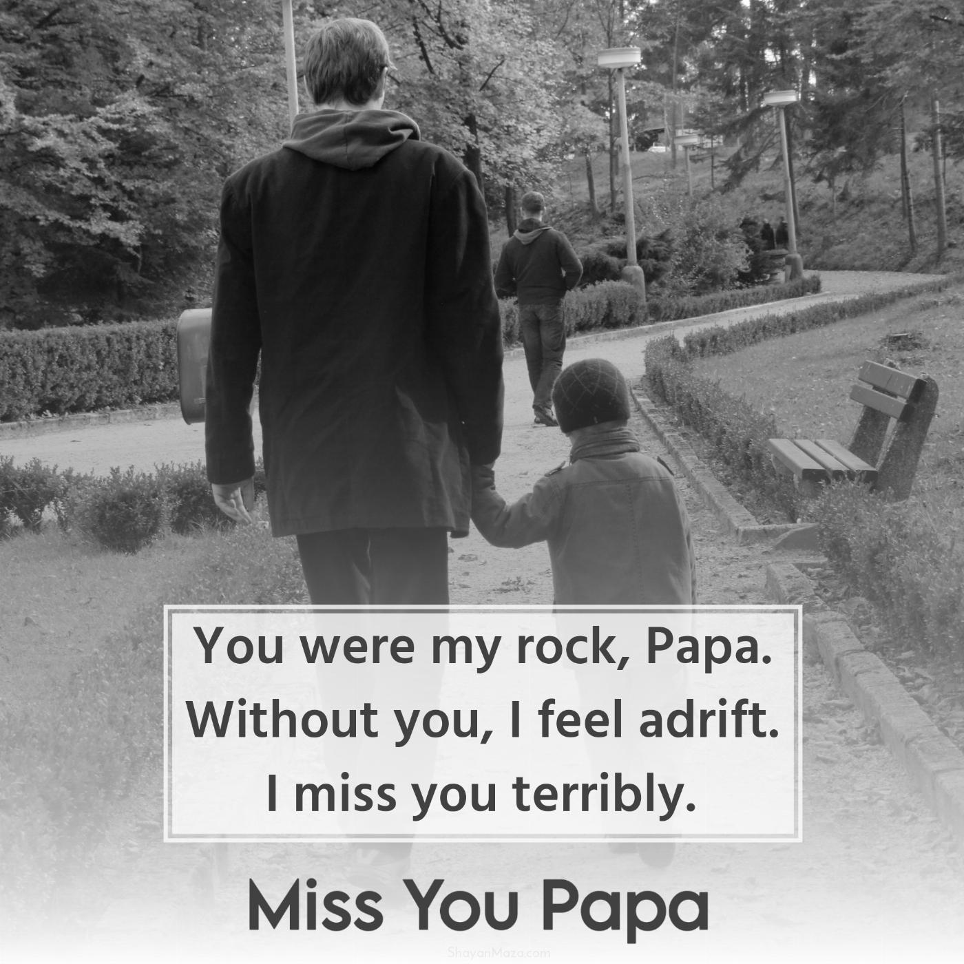 You were my rock Papa Without you I feel adrift