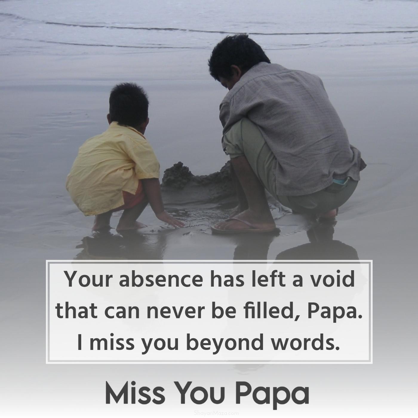 Your absence has left a void that can never be filled Papa