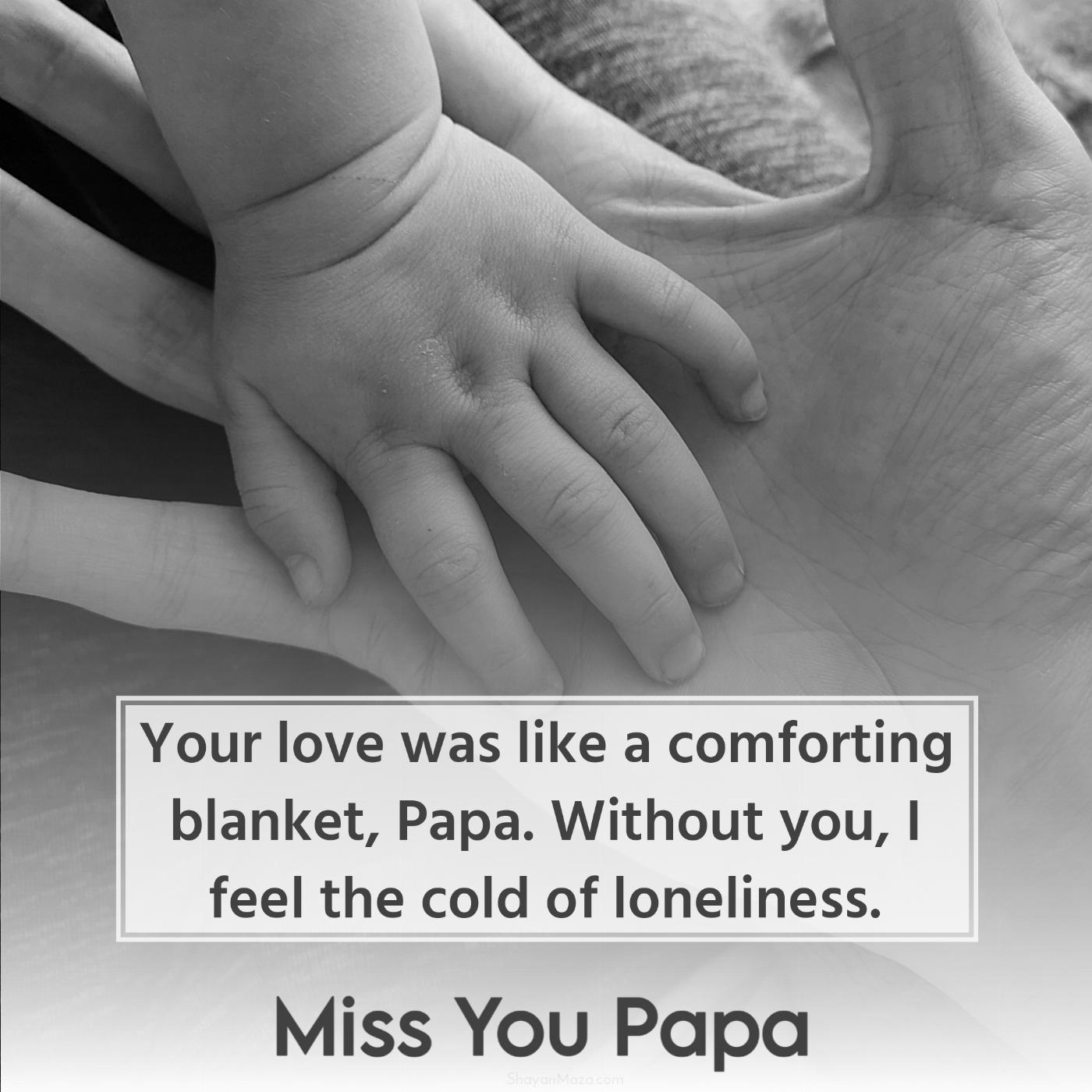 Your love was like a comforting blanket Papa