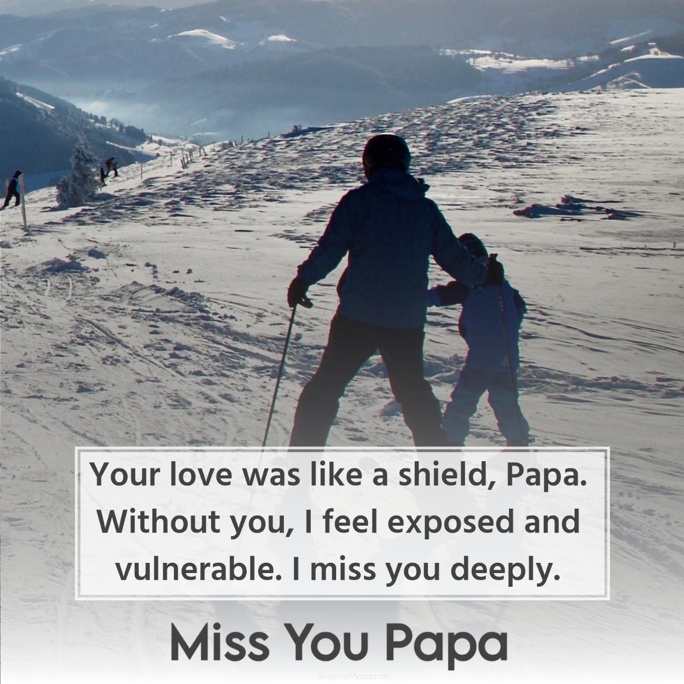 Your love was like a shield Papa Without you I feel exposed