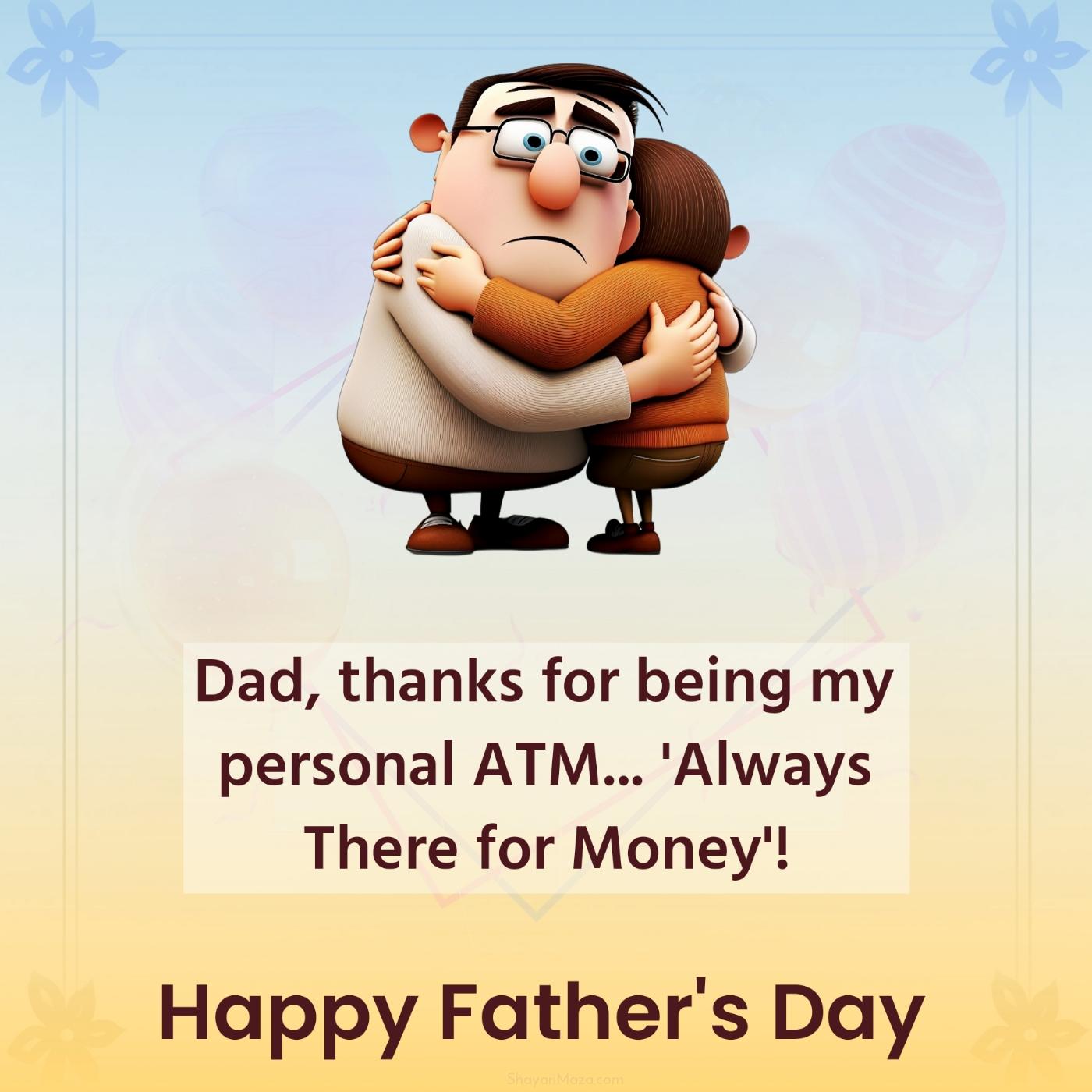 Dad thanks for being my personal ATM