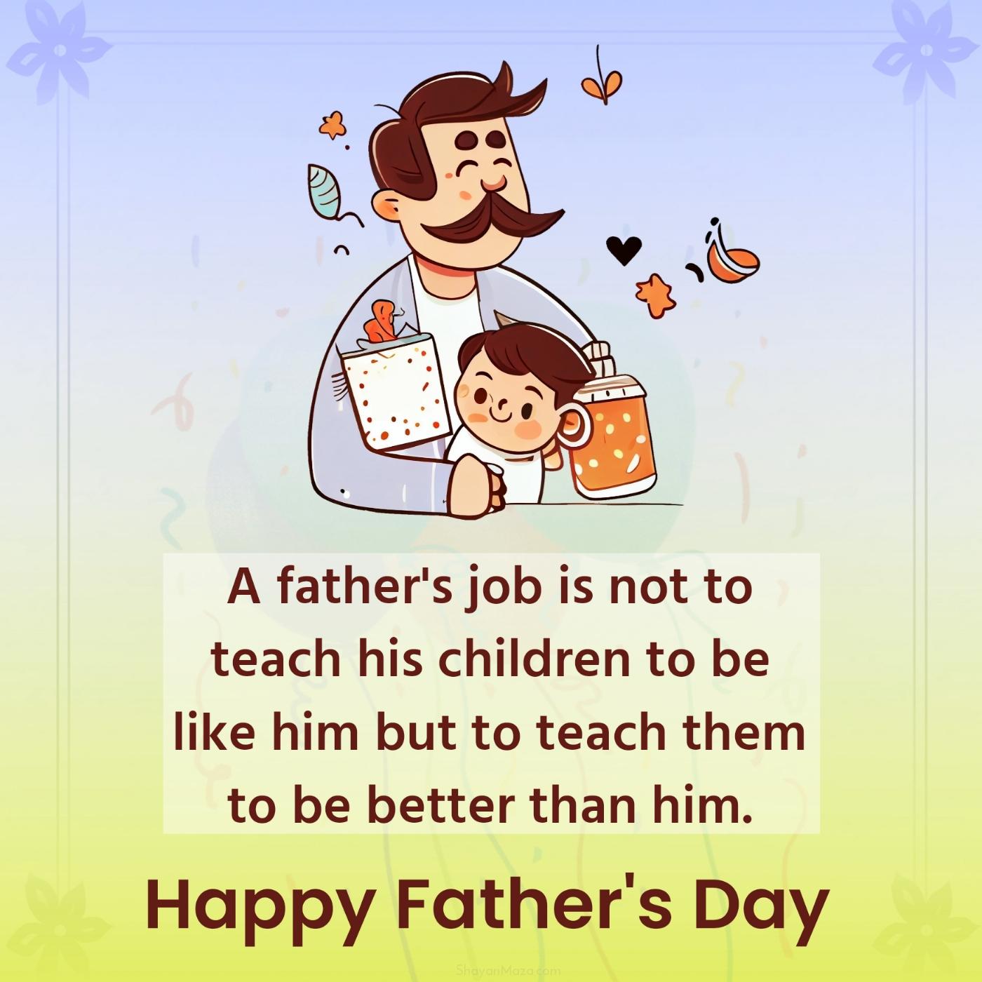 A father's job is not to teach his children to be like him