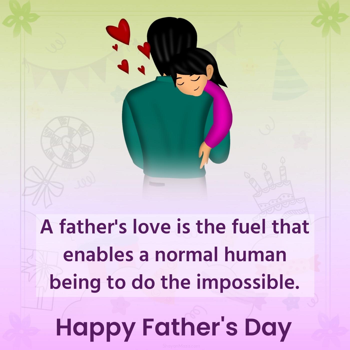 A father's love is the fuel that enables a normal human being