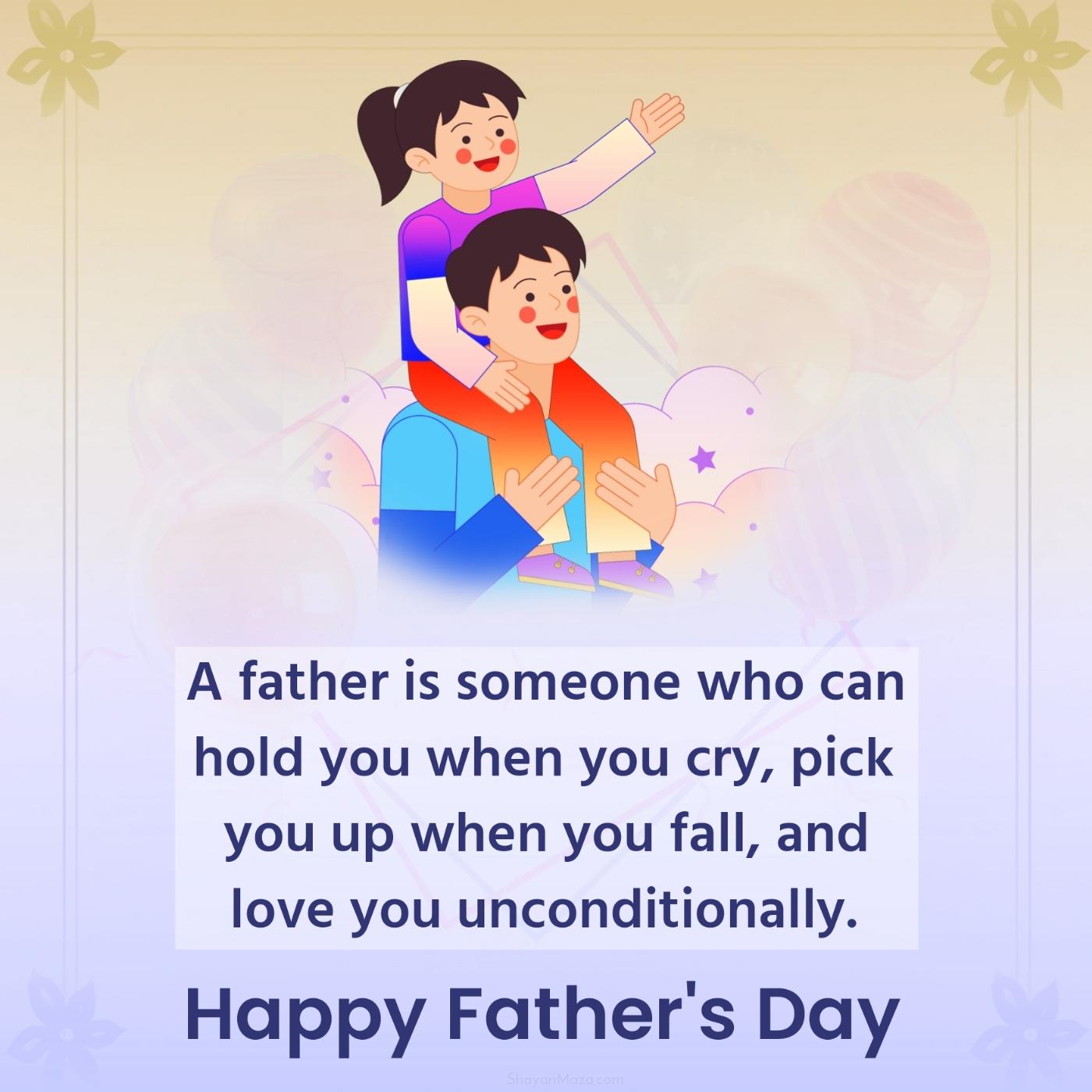 A father is someone who can hold you when you cry
