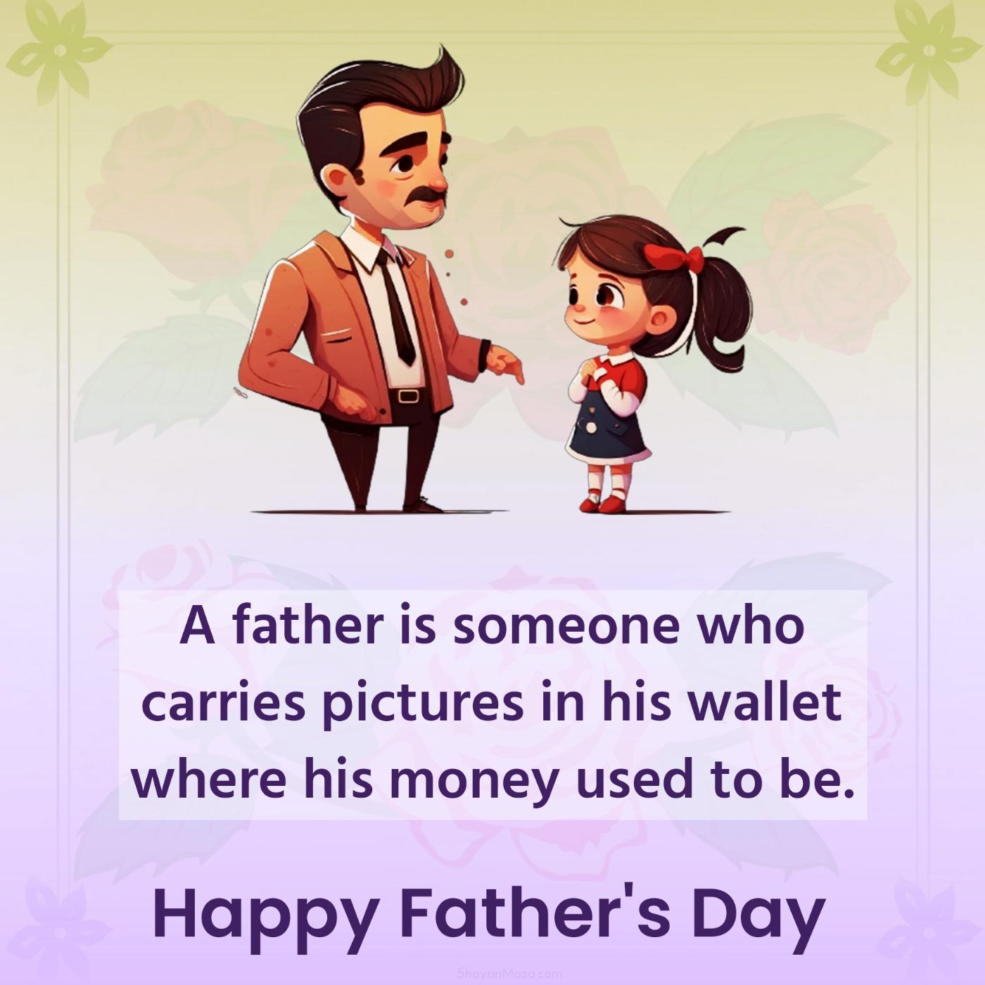 A father is someone who carries pictures in his wallet