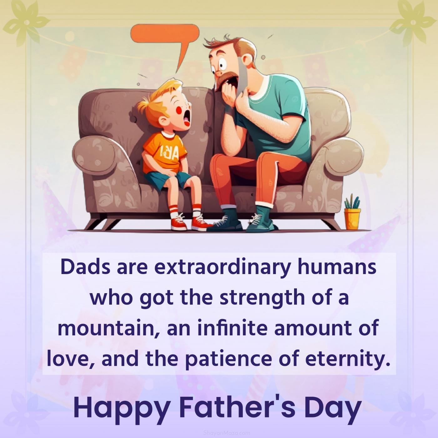 Dads are extraordinary humans who got the strength of a mountain