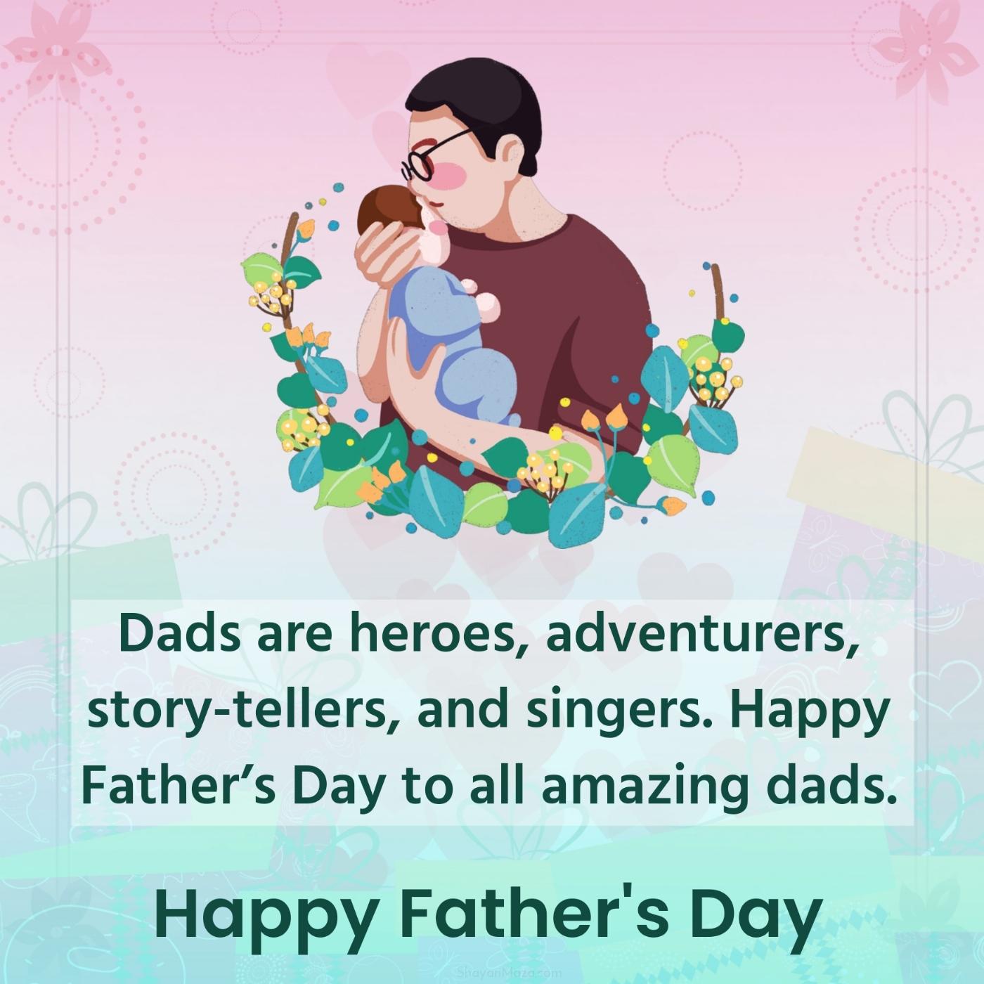 Dads are heroes adventurers story-tellers and singers