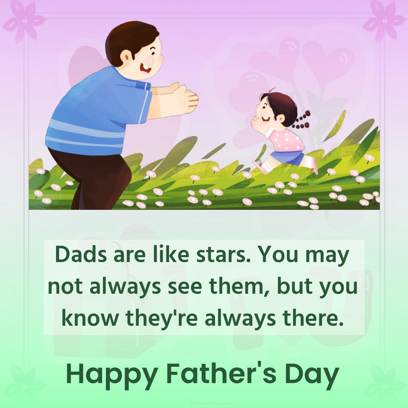 Dads are like stars You may not always see them
