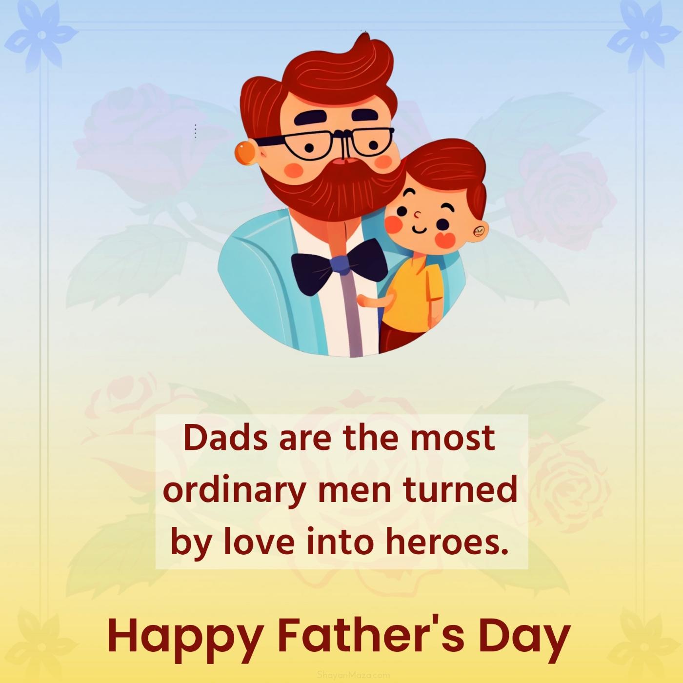Dads are the most ordinary men turned by love