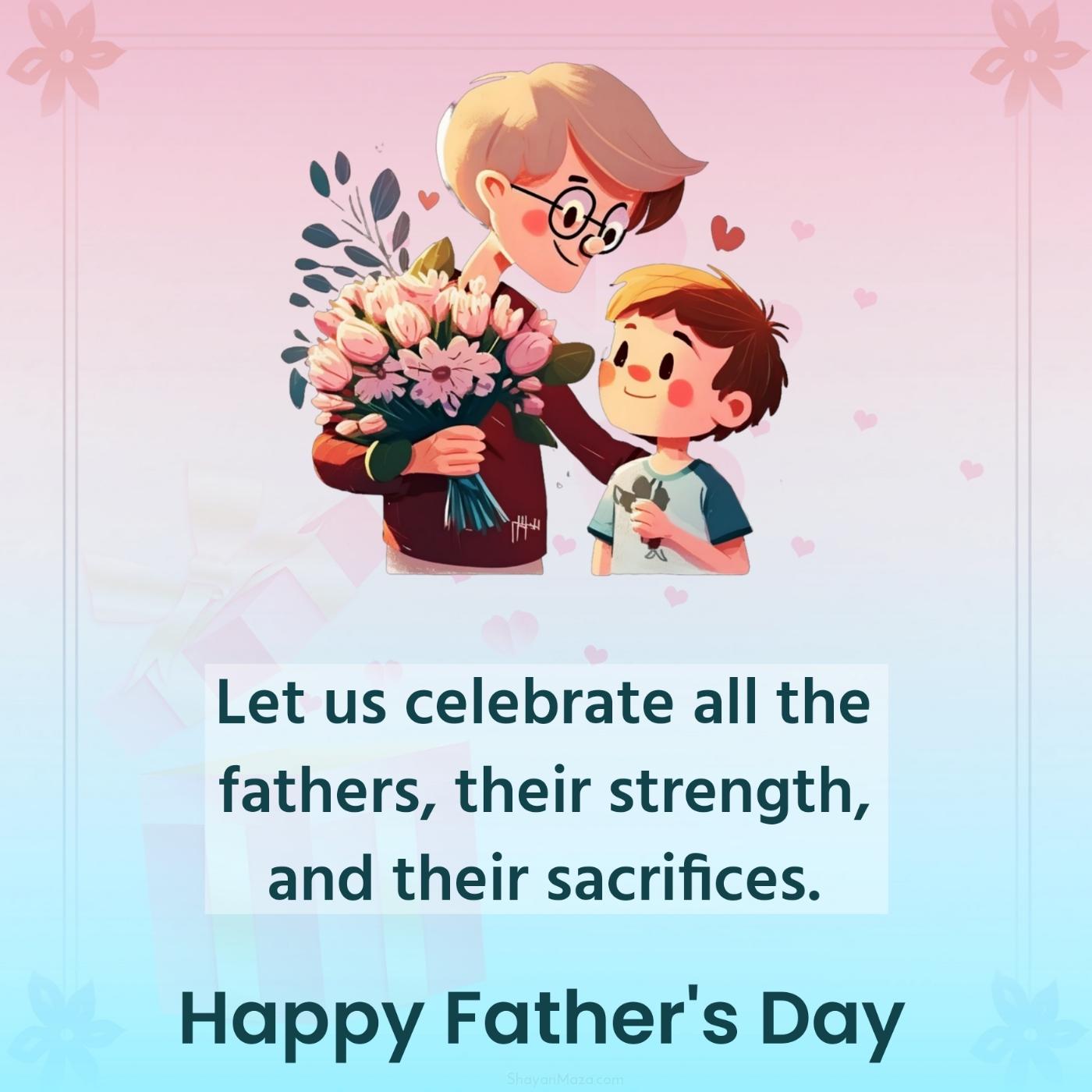 Let us celebrate all the fathers their strength