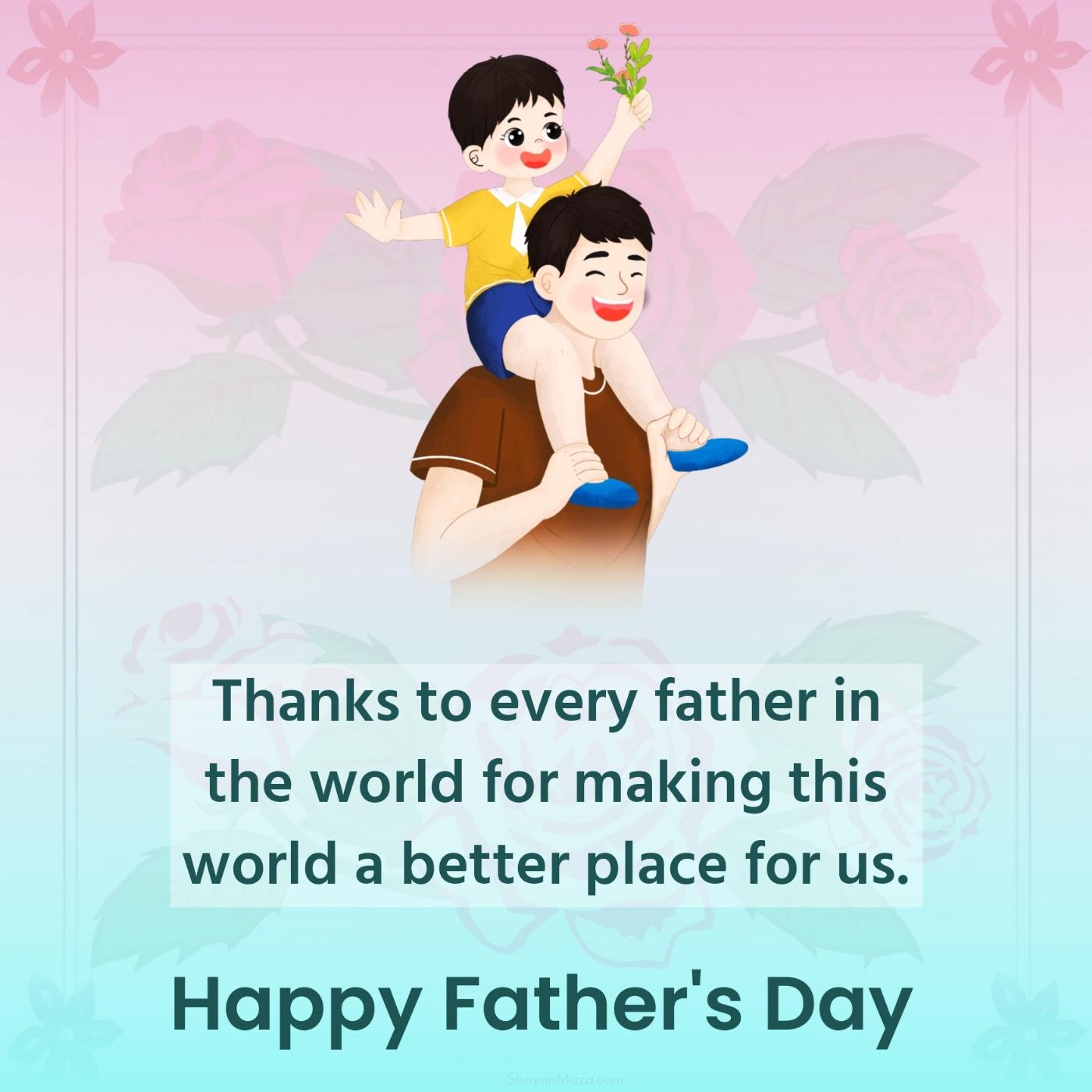 Thanks to every father in the world for making this world