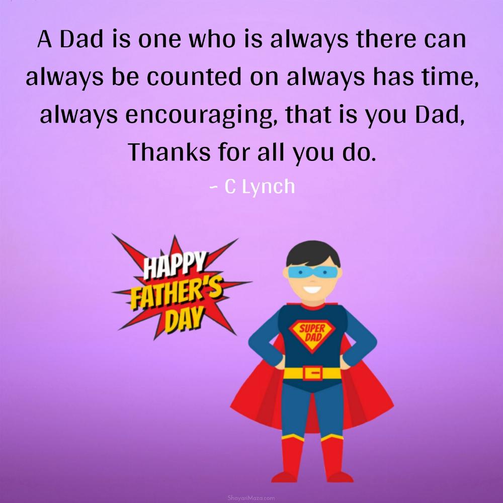 A Dad is one who is always there can always be counted on always has time