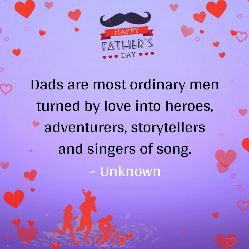 Dads are most ordinary men turned by love into heroes