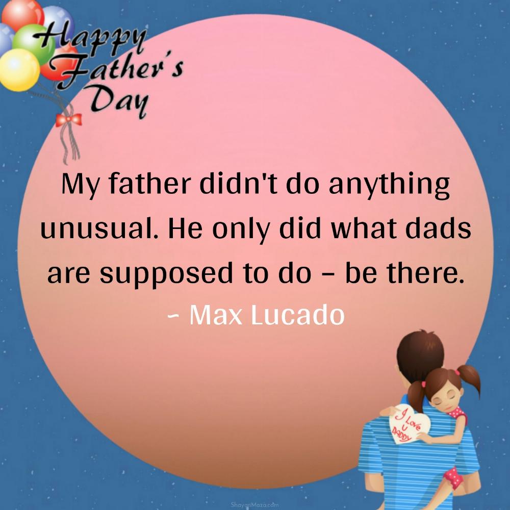 My father didn't do anything unusual He only did what dads are supposed to do