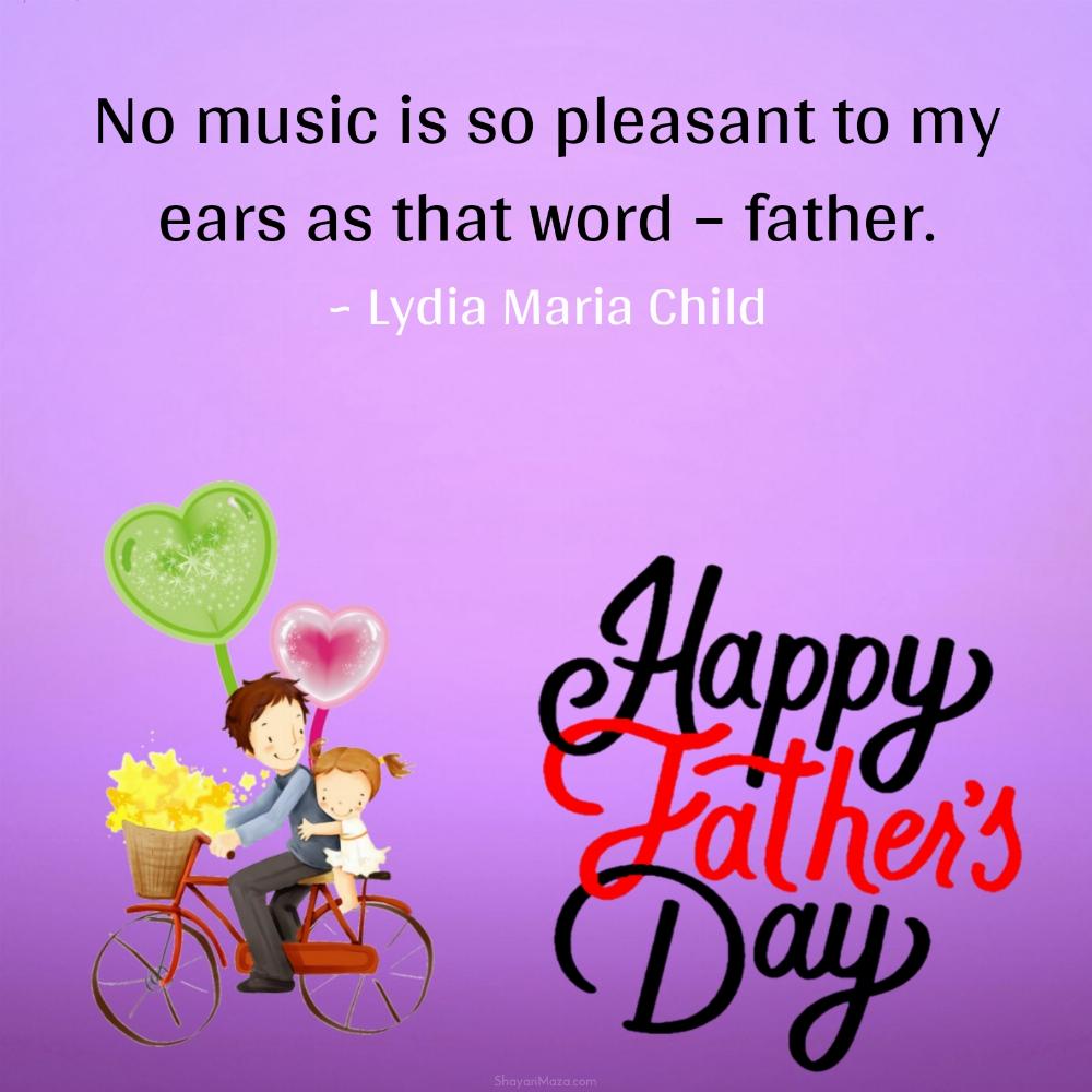 No music is so pleasant to my ears as that word - father