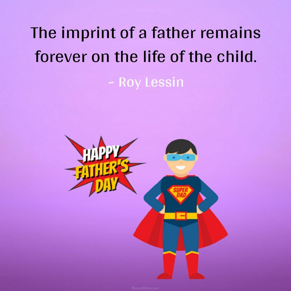 The imprint of a father remains forever on the life of the child