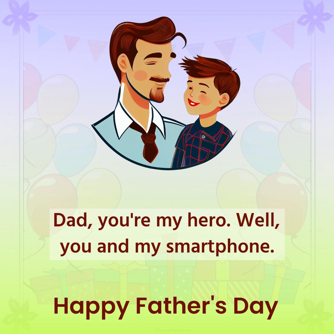 Dad you're my hero Well you and my smartphone
