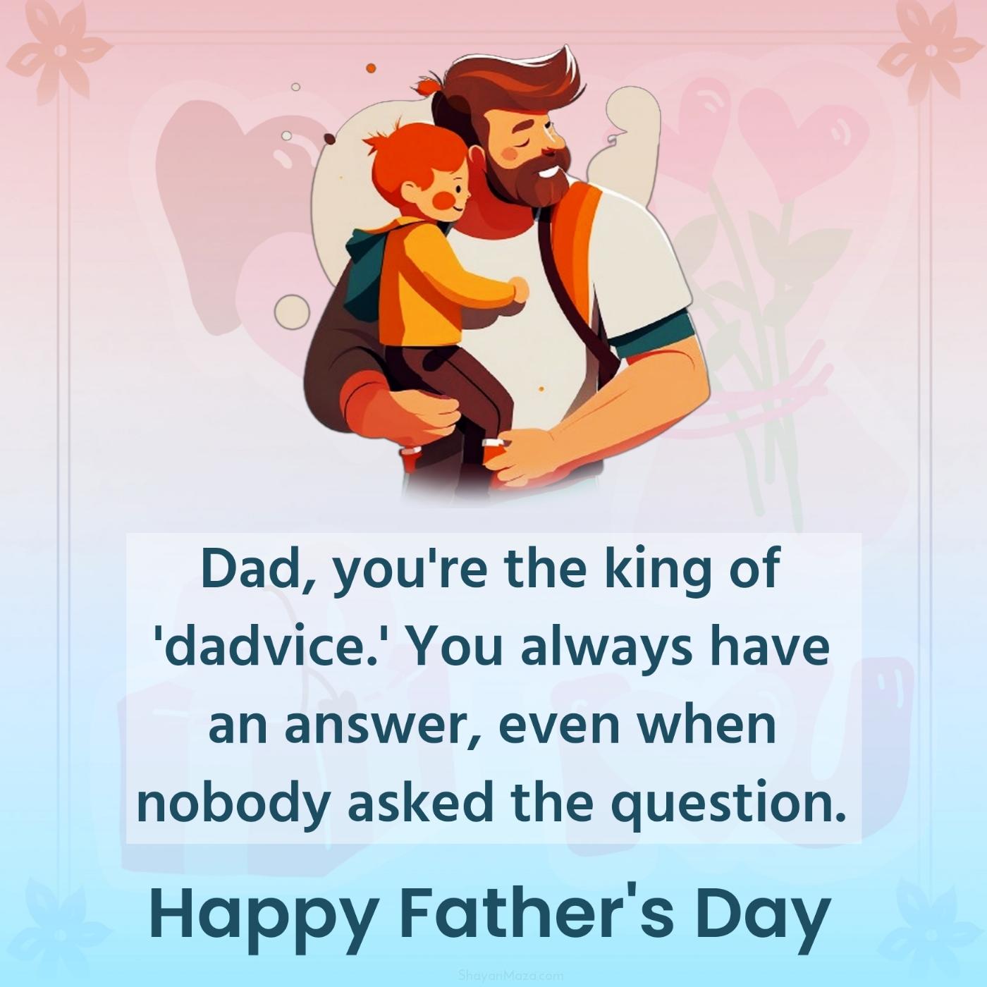 Dad you're the king of 'dadvice' You always have an answer