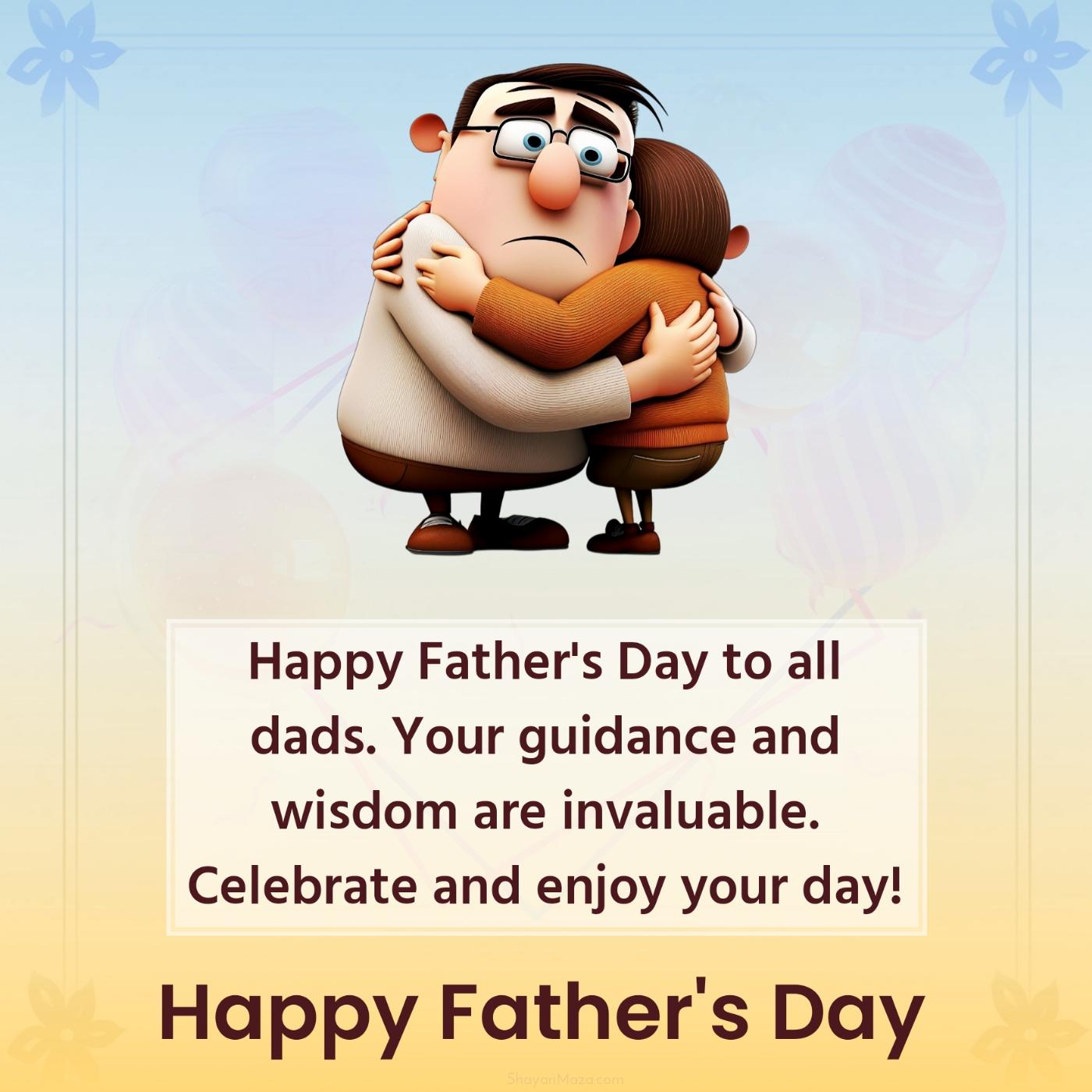 Happy Father's Day to all dads Your guidance and wisdom are invaluable