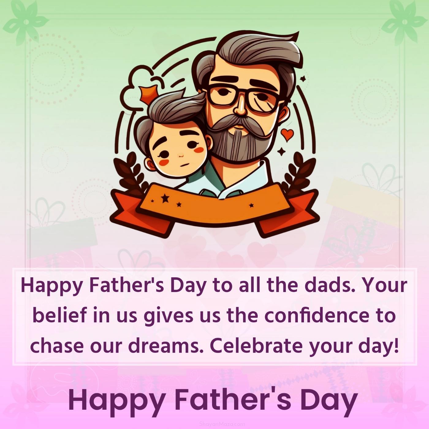 Happy Father's Day to all the dads Your belief in us