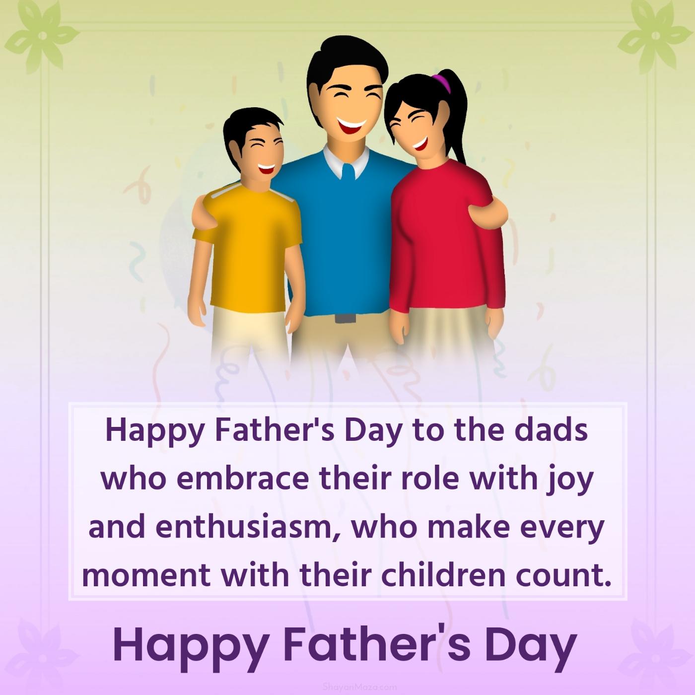 Happy Father's Day to the dads who embrace their role with joy and enthusiasm