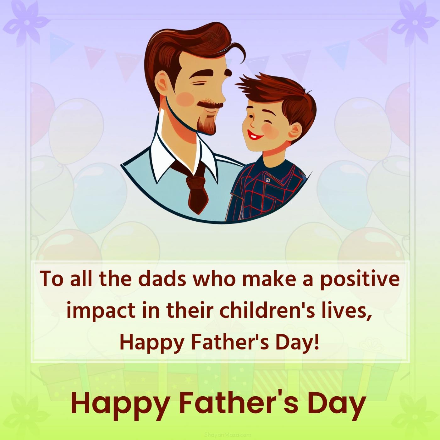 To all the dads who make a positive impact in their children's lives