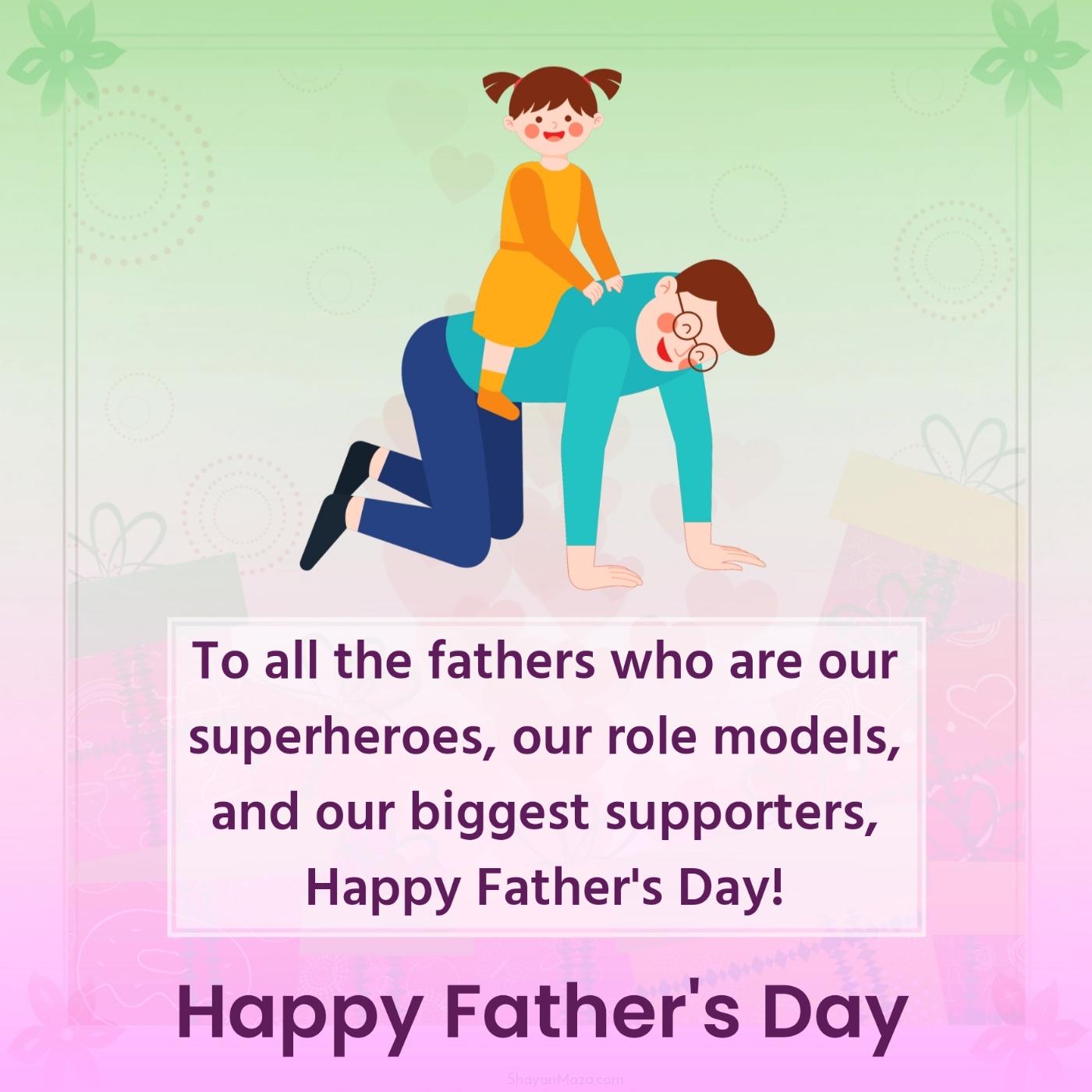 To all the fathers who are our superheroes our role models