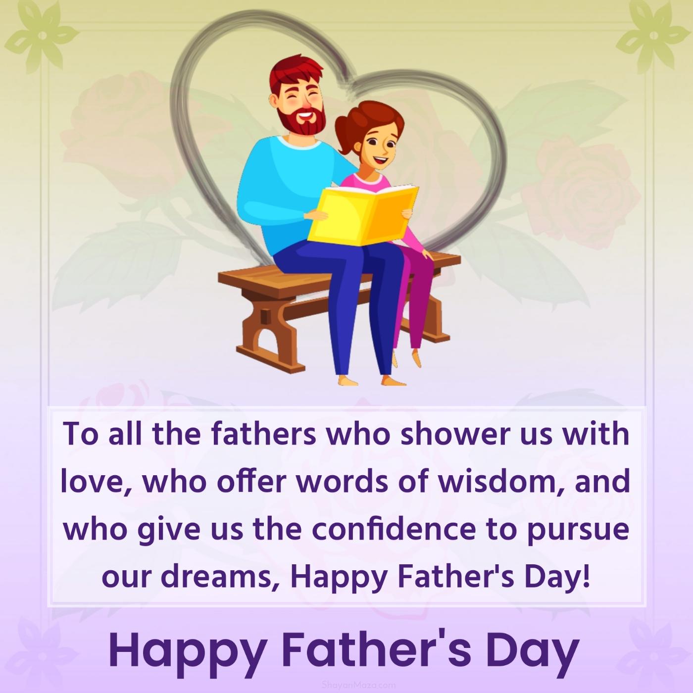 To all the fathers who shower us with love who offer words of wisdom