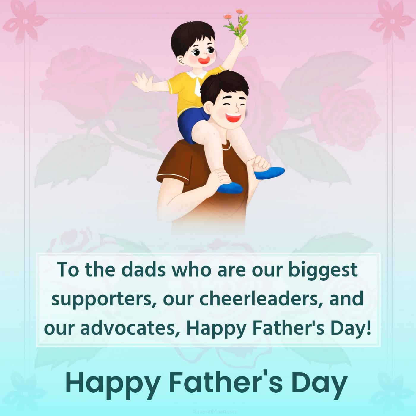 To the dads who are our biggest supporters our cheerleaders