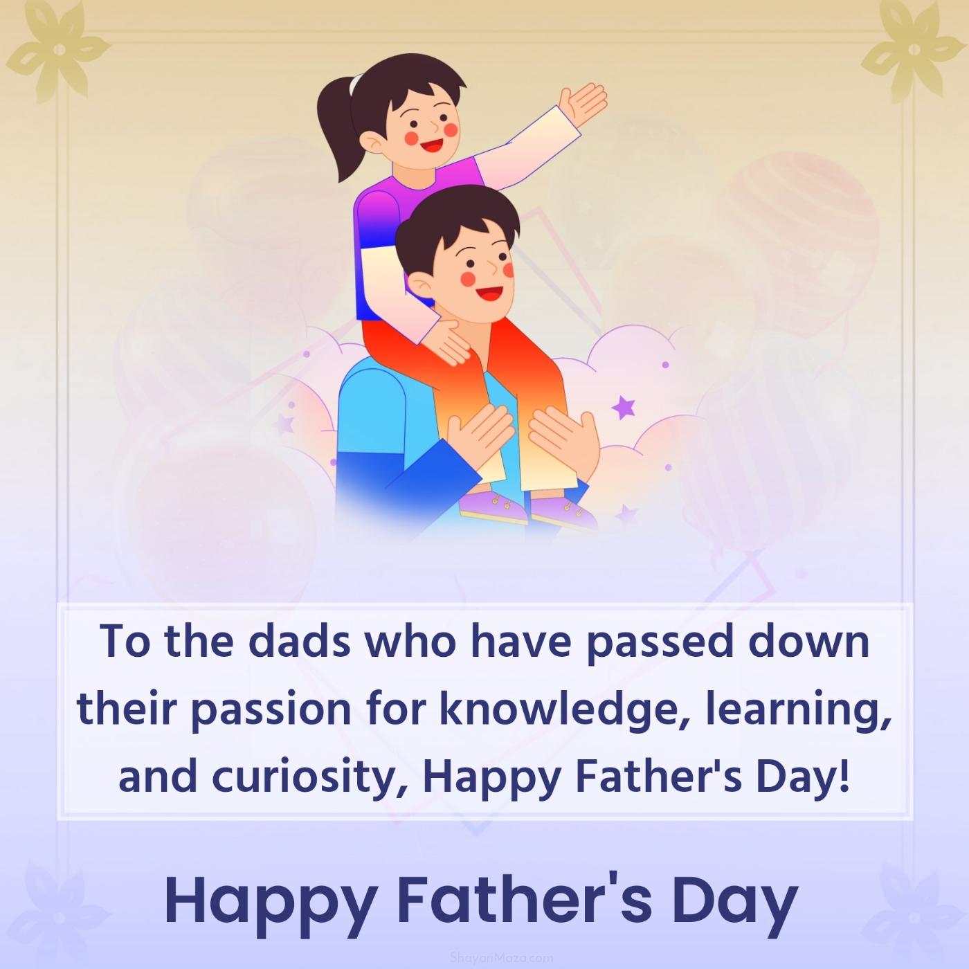 To the dads who have passed down their passion for knowledge