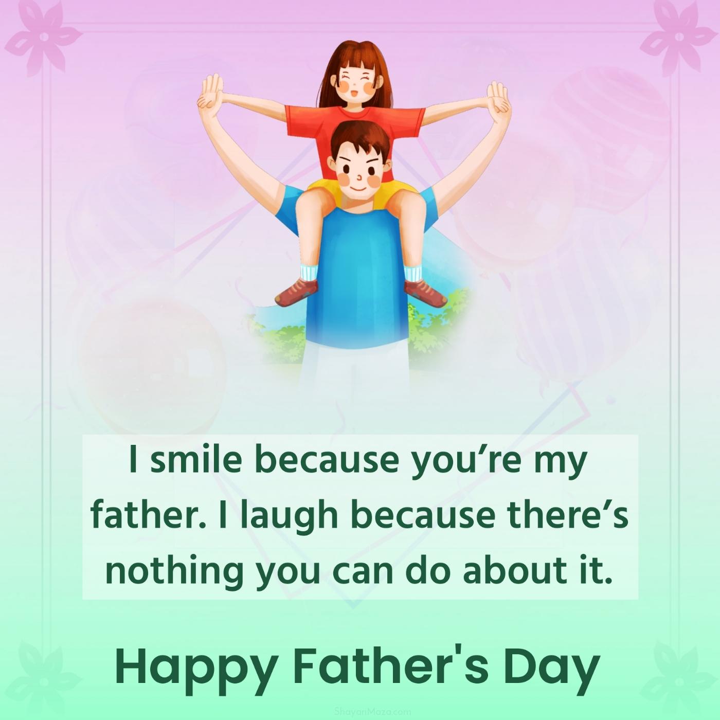 I smile because youre my father