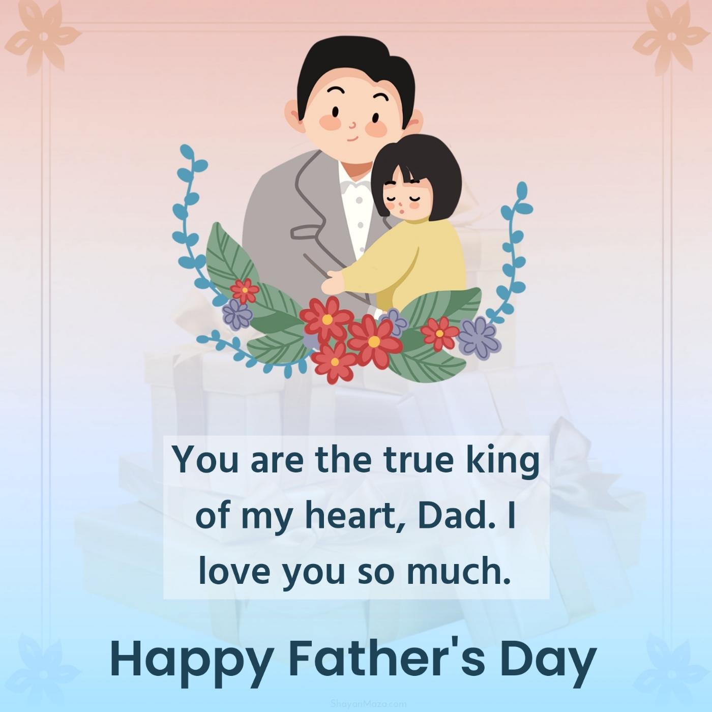 You are the true king of my heart Dad